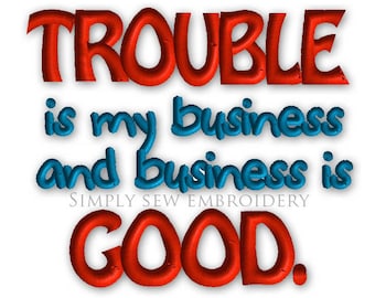 Trouble is my Business and Business is Good -- Machine Embroidery Design No. 072