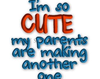 I'm So Cute My Parents are Making Another One -- Machine Embroidery Design No. 026