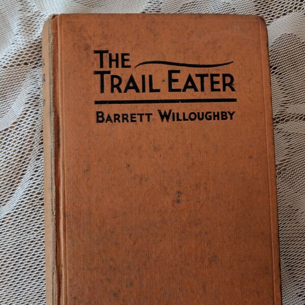 Antique Book - The Trail Eater: A Romance of the All-Alaska Sweepstakes by Barrett Willoughby, Vintage Hardback,  1929  First Edition