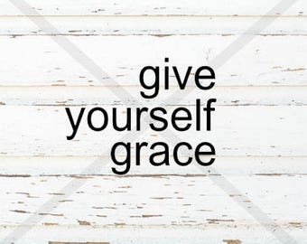Give Yourself Grace SVG Cut File, Grace and Faith Silhouette Cut File, Inspirational Cut File, Motivational Cut File, SVG, Heart SVG, Grace