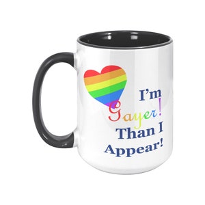 I am gayer than I look, LGBTQ Pride Mug, LGBT Pride Gift, Gift Mug for Gay Men,Gift Mug for Gay Men, Gay Mugs, Lesbian Mug Gifts, Rainbow