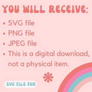 May include: A pink background with a rainbow arc at the bottom. The text "YOU WILL RECEIVE:" is in a pink, retro font. A list of file types is provided: SVG file, PNG file, JPEG file. The text "This is a digital download, not a physical item." is also included. A pink flower with a white center is in the center of the image. The text "SVG FILE FUN" is in a blue box with a white outline.