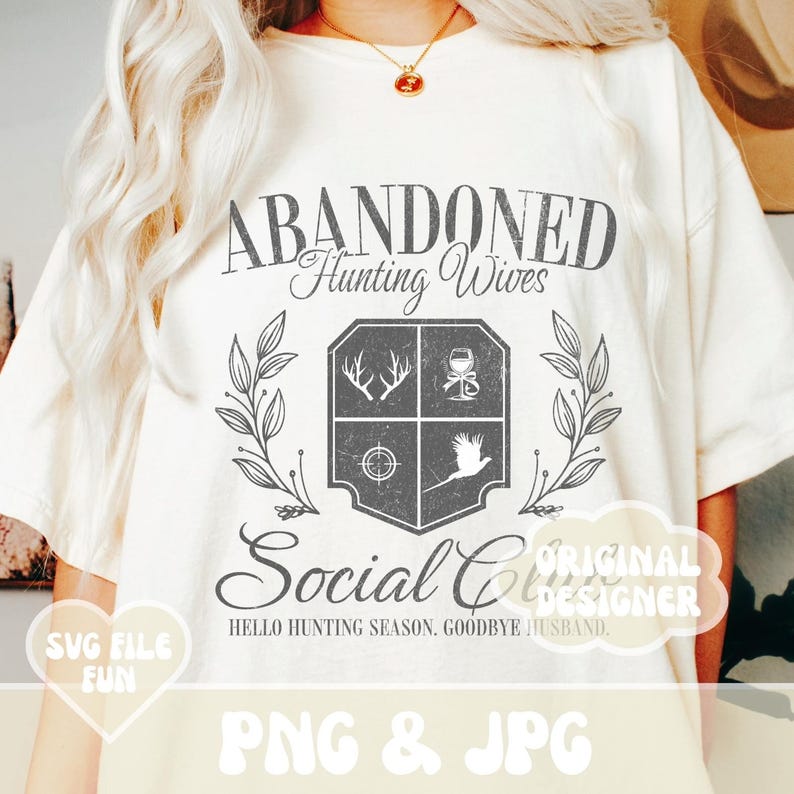 May include: White t-shirt with a grey graphic design that says "Abandoned Hunting Wives" with a crest featuring hunting-related symbols. The text "Social Club" is partially visible below the crest. The text "Hello Hunting Season. Goodbye Husband." is below the crest. The text "Original Designer" is in a cloud shape below the text. The text "SVG File Fun" is in a heart shape in the bottom left corner. The text "PNG & JPG" is in the bottom right corner.