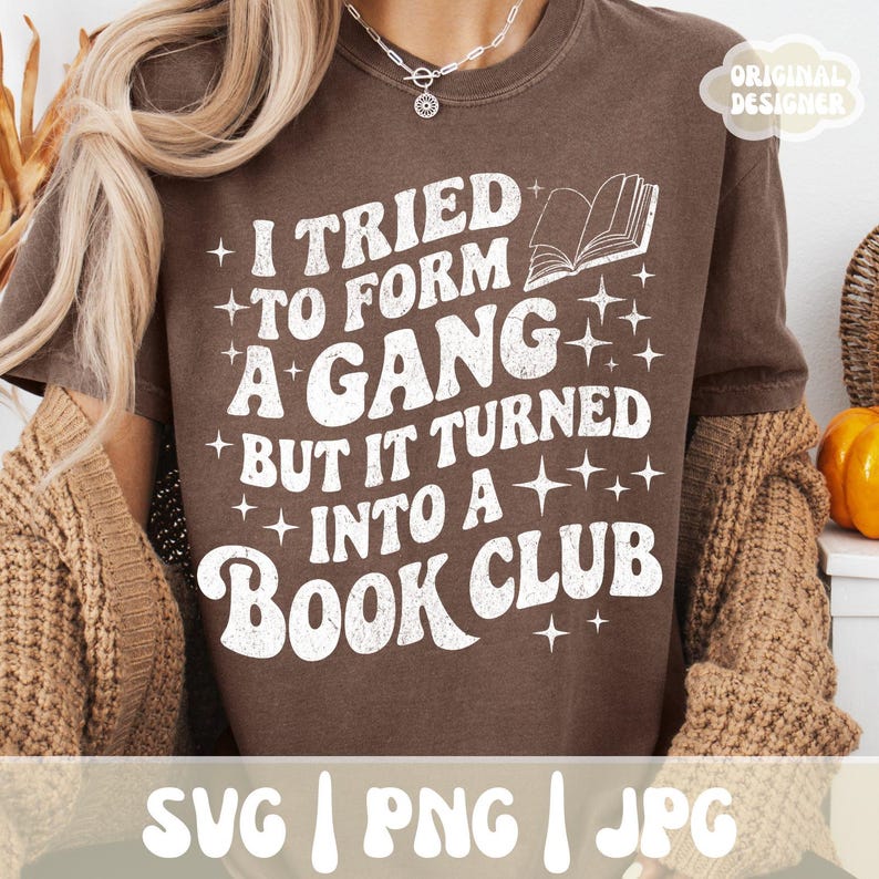 May include: A brown t-shirt with the text "I TRIED TO FORM A GANG BUT IT TURNED INTO A BOOK CLUB" in white, along with a book graphic. The shirt also has the text "SVG | PNG | JPG" at the bottom.