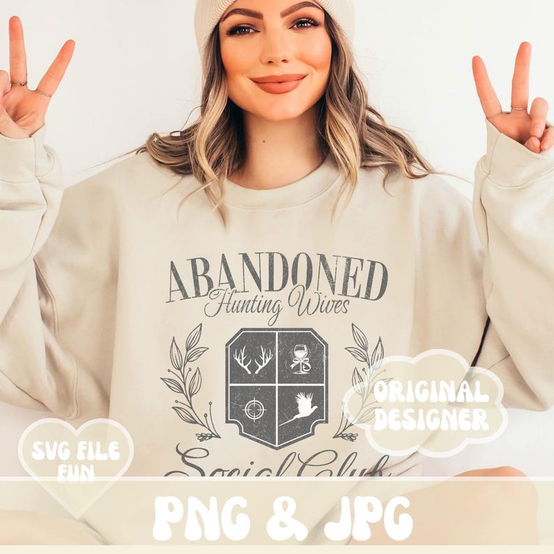 May include: A beige sweatshirt with the text "Abandoned Hunting Wives Social Club" in a vintage style font. The text is surrounded by a crest with a deer, a wine glass, a target, and a bird. The text "Original Designer" is in a cloud shape in the top right corner. The text "SVG File Fun" is in a heart shape in the bottom left corner. The text "PNG & JPG" is in a large, colourful font at the bottom of the image.