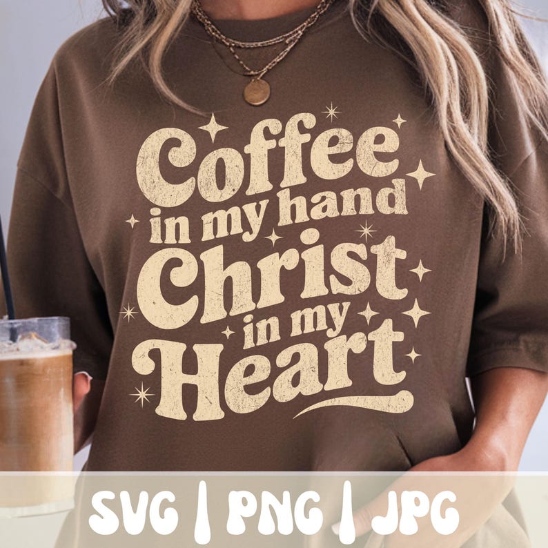 May include: A brown sweatshirt with the text "Coffee in my hand, Christ in my Heart" in a vintage font. The words are in a cream color with star accents. Below the text are the words "SVG | PNG | JPG".