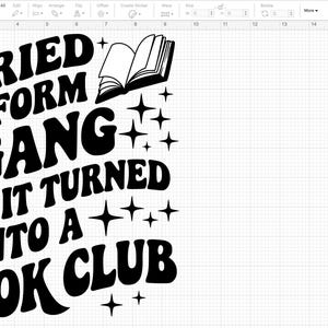 May include: Black and white graphic design with the text "I TRIED TO FORM A GANG BUT IT TURNED INTO A BOOK CLUB." The design includes an open book and starbursts, perfect for book lovers.