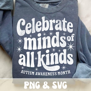 May include: A blue sweatshirt with the words "Celebrate minds of all kinds" in white, with starburst accents. The text "Autism Awareness Month" is below the main text. The bottom of the image has the text "PNG & SVG".
