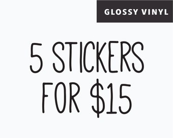 5 Glossy Vinyl Stickers for 15 Dollars