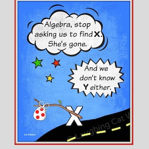 May include: A blue and black cartoon illustration with the text "Algebra, stop asking us to find X. She's gone. And we don't know Y either." A red and white polka dot bag hangs from a branch with a large white letter X on the ground.