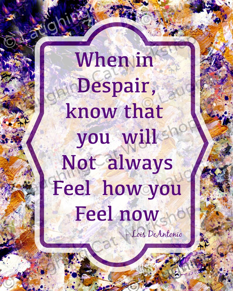 May include: A motivational quote in a purple frame on a colorful abstract background. The quote reads: "When in Despair, know that you will Not always Feel how you Feel now - Lois DeAntonio"