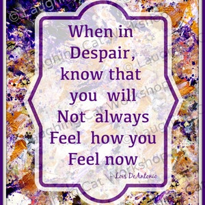 May include: Purple and gold abstract art background with a white frame and text that reads "When in Despair, know that you will Not always Feel how you Feel now - Lois De Antonio".