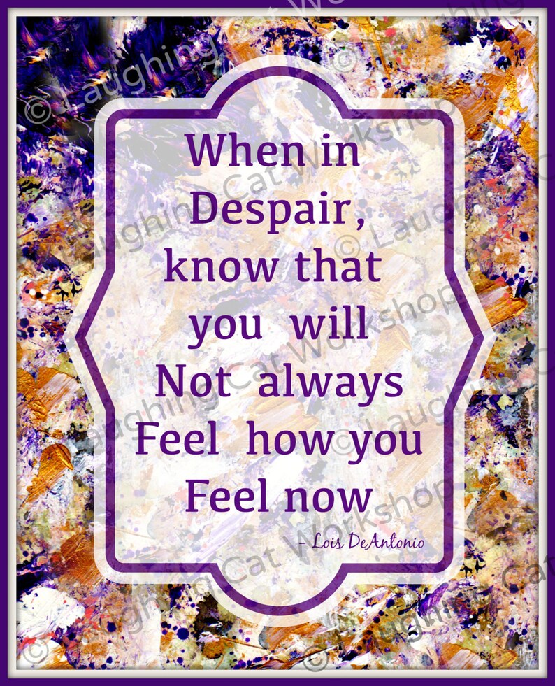 May include: Purple and gold abstract art background with a white frame and text that reads "When in Despair, know that you will Not always Feel how you Feel now - Lois De Antonio".