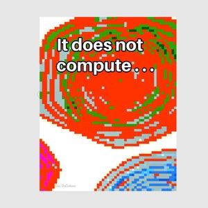 May include: A digital art print with a red, green, and white circular design. The text "It does not compute..." is in the center of the image.
