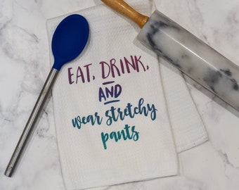 Funny Kitchen Towel | Eat, Drink, and Wear Stretchy Pants | Microfiber Towel | Housewarming Gift | Bridal Shower Gift | Hostess Gift