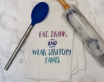 Funny Kitchen Towel | Eat, Drink, and Wear Stretchy Pants | Microfiber Towel | Housewarming Gift | Bridal Shower Gift | Hostess Gift