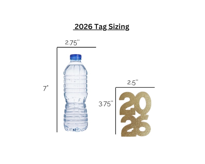 May include: A clear plastic water bottle with a blue cap, measuring 7 inches tall and 2.75 inches wide. Next to it is a gold glitter tag with the year 2026, 3.75 inches tall and 2.5 inches wide. Text above reads "2026 Tag Sizing."