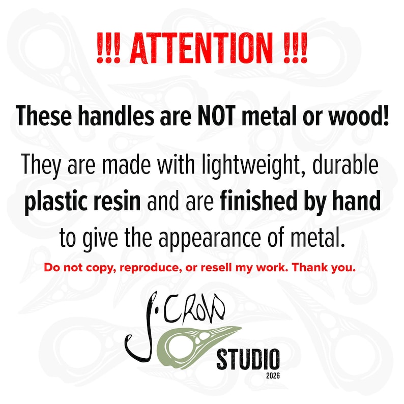 Attention. These handles are made with a lightweight durable resin and are finished by hand. Do not copy, resell, or reproduce. Copyright J.Crow Studio
