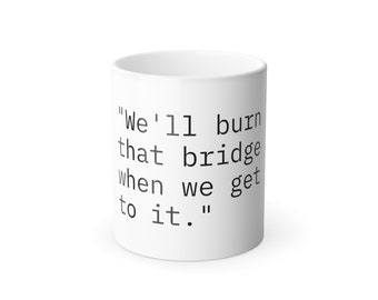 Optimistically Humorous Ceramic Mug - "We'll burn that bridge when we get to it"