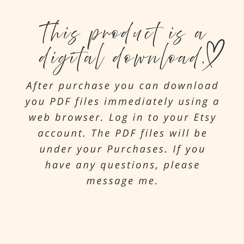 May include: A cream-colored image with black script text. The text reads "This product is a digital download." Further text explains how to download PDF files after purchase using a web browser and Etsy account.