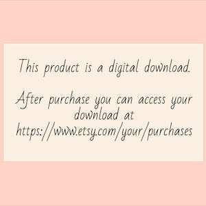 May include: Text on a white background in a black font that reads: "This product is a digital download. After purchase you can access your download at https://www.etsy.com/your/purchases"