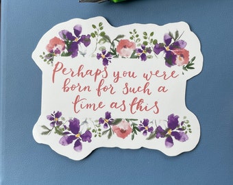 Christian Sticker - Perhaps you were born for such a time as this, floral vinyl waterproof sticker, scripture verse from Esther