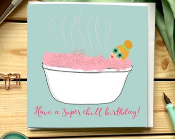 Have a super chill birthday card, pink bubble bath relaxing girl birthday card