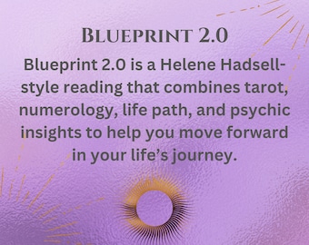 May include: A purple background with gold text that reads "BLUEPRINT 2.0". The text below reads "Blueprint 2.0 is a Helene Hadsell-style reading that combines tarot, numerology, life path, and psychic insights to help you move forward in your life's journey."