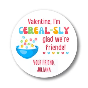 May include: A round Valentine's Day sticker with a bowl of cereal and the text "Valentine, I'm CEREAL-SLY glad we're friends!" and "YOUR FRIEND, JULIANA".