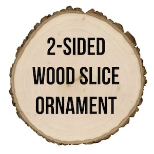 May include: A natural wood slice ornament with the text "2-SIDED WOOD SLICE ORNAMENT" printed on it.