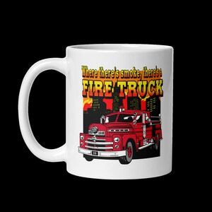 Where there&#39;s smoke there&#39;s a firetruck white glossy mug