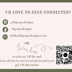 May include: A white card with the text "I'd love to stay connected?" and social media contact information for Liz Pope Designs, including Instagram, Facebook, and email. The card also includes a QR code with the text "Scan here to join my VIP list and hear about my newest projects and even get VIP discounts!"