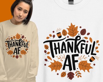 Thankful AF Sweatshirt | Cozy Autumn Thanksgiving Apparel