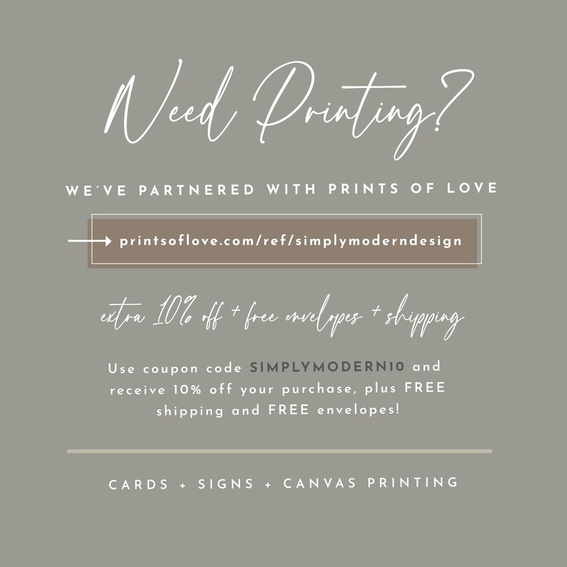 May include: A graphic with a light brown background and white text that reads "Need Printing?"  The text "WE'VE PARTNERED WITH PRINTS OF LOVE" is below the title.  A light brown rectangle with a white arrow pointing to the left contains the text "printsoflove.com/ref/simplymoderndesign".  The text "extra 10% off + free envelopes + shipping" is below the rectangle.  The text "Use coupon code SIMPLYMODERNIO and receive 10% off your purchase, plus FREE shipping and FREE envelopes!" is below the previous text.  The text "CARDS + SIGNS + CANVAS PRINTING" is at the bottom of the graphic.