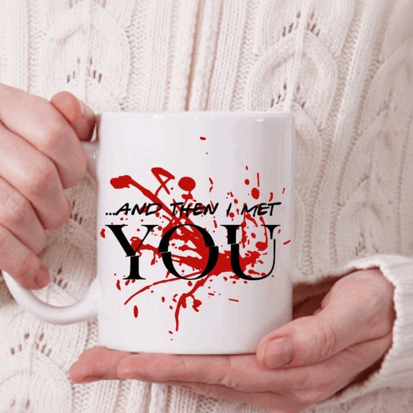 And Than I Met You / Bloody White Coffee Mug / Netflix Show You Inspired Coffee Cup / Netflix Series / 277