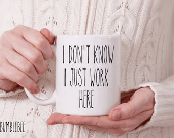 I Don&#39;t Know I Just Work Here / Swearing Cup / Office Gag Gift / Birthday Coworker Sibling / Rae Dunn Inspired / Large Coffee Mug