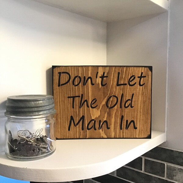 Don’t Let The Old Man In Wood Sign /  Toby Song / Farmhouse Decor / Stay Young / Birthday Saying