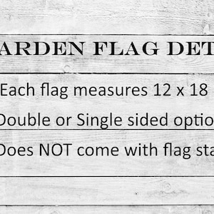 May include: Garden flag details: Each flag measures 12 x 18 inches. Double or single-sided option. Does NOT come with flag stake.