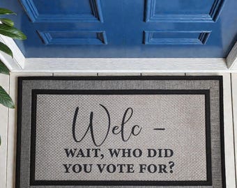 Welcome Mat “Wait, Who Did You Vote For?” | Funny Political Doormat | Sarcastic Front Door Mat | Housewarming Gift