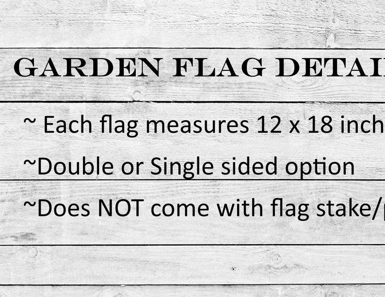 May include: Garden flag details: Each flag measures 12 x 18 inches. Double or single-sided option. Does NOT come with flag stake.