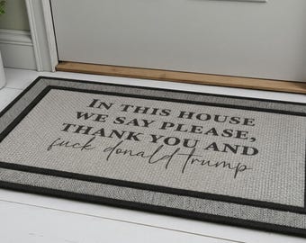 Funny Political Doormat – In This House We Say Please Thank You and F Donald Trump – Anti Trump Door Mat – Sarcastic Front Door Rug