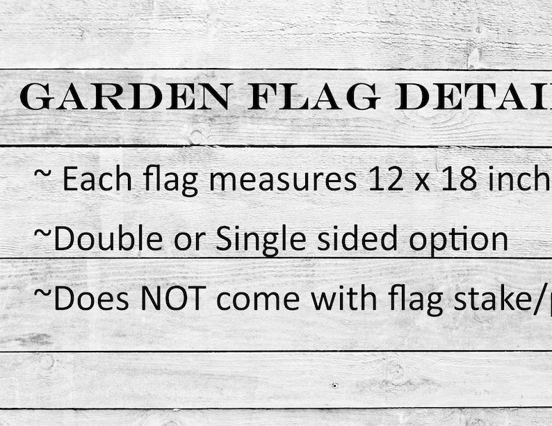 May include: Garden flag details: Each flag measures 12 x 18 inches. Double or single-sided option. Does NOT come with flag stake.