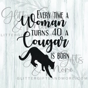 Cougar is born SVG, a woman turns 40 digital file, sarcastic birthday, over the hill, Cougar digital file, Laser digital cut digital file
