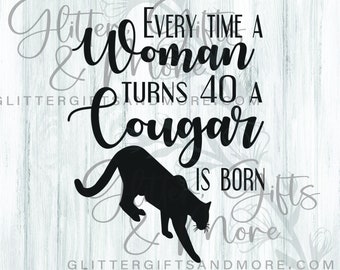 Cougar is born SVG, a woman turns 40 digital file, sarcastic birthday, over the hill, Cougar digital file, Laser digital cut digital file