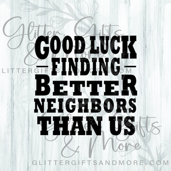 Good luck Finding better neighbors than us, moving gifts, moving SVG, custom cut files, laser engraved file, DIY digital files, cut file