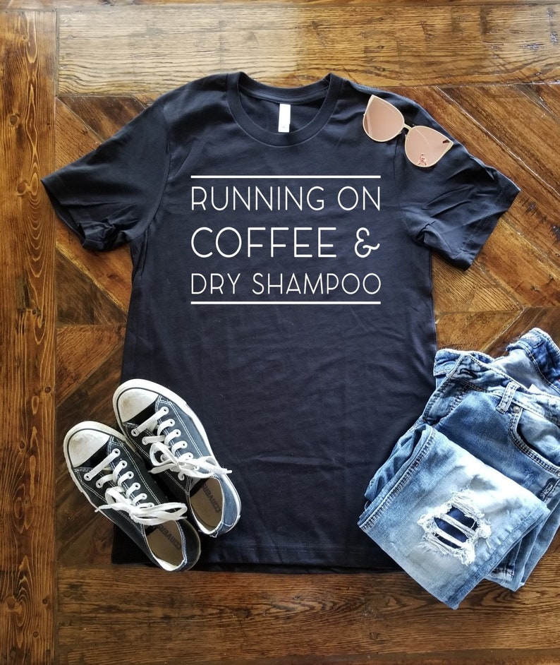 running on coffee and dry shampoo shirt