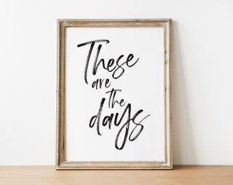 These are the Days | Printable Wall Art | Minimalist Quote Art Print | Inspirational Quote | Modern Printable Wall Art | Farmhouse Art Print