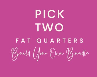 Build Your Own Bundle - Pick 2 Fat Quarters