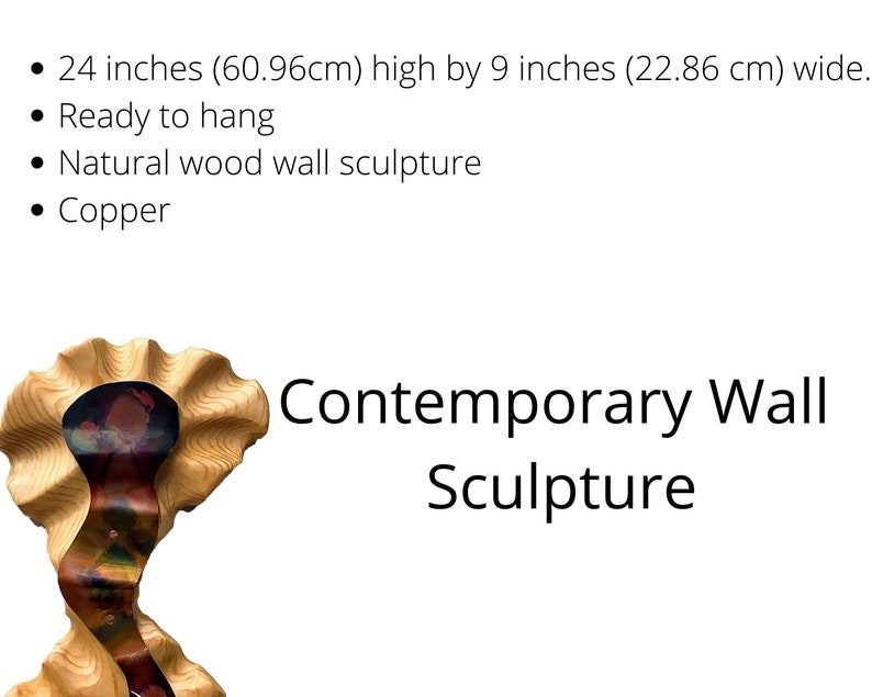 May include: Contemporary wall sculpture made of natural wood and copper. It is 24 inches high and 9 inches wide. The sculpture is ready to hang.