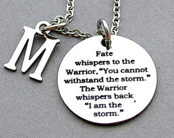 Fate whispers to the warrior "you cannot withstand the storm" and the warrior whispers back "I am the storm"  Encouragement, Strength